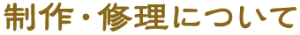 制作・修理について